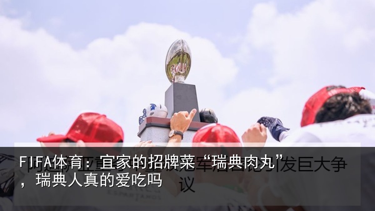 FIFA体育:宜家相关情况”,瑞典人真的爱吃吗